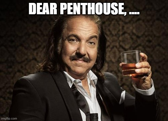 ron jeremy | DEAR PENTHOUSE, .... | image tagged in ron jeremy | made w/ Imgflip meme maker