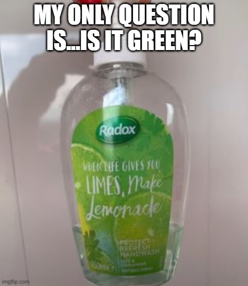 That's How You Make It | MY ONLY QUESTION IS...IS IT GREEN? | image tagged in you had one job | made w/ Imgflip meme maker