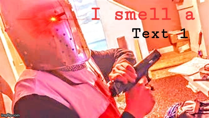 I smell a | Text 1 | image tagged in i smell a | made w/ Imgflip meme maker