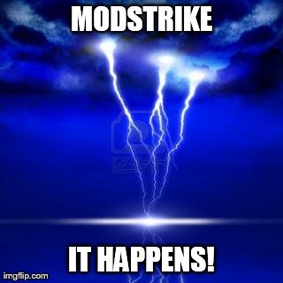 MODSTRIKE IT HAPPENS! | image tagged in lightning | made w/ Imgflip meme maker
