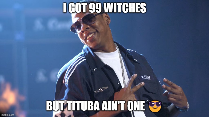 Crucible | I GOT 99 WITCHES; BUT TITUBA AIN'T ONE 😎 | image tagged in witches | made w/ Imgflip meme maker