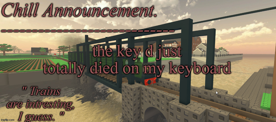 I have to use copy and paste now | the key d just totally died on my keyboard | image tagged in train vibes | made w/ Imgflip meme maker