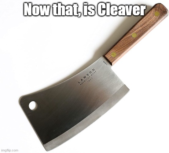 Now that, is Cleaver | made w/ Imgflip meme maker