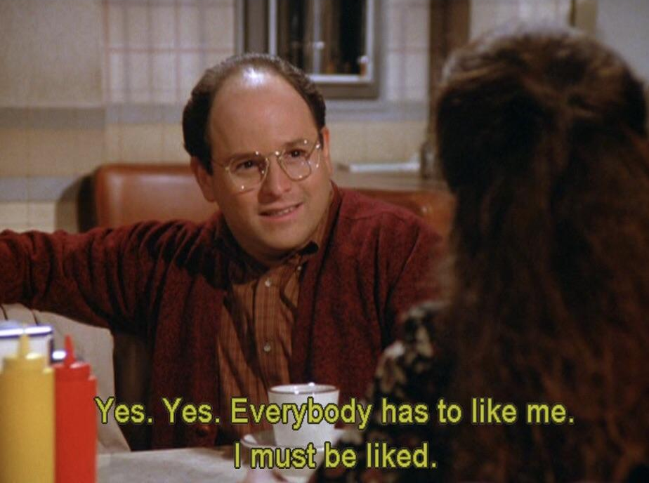 High Quality GEORGE COSTANZA I MUST BE LIKED Blank Meme Template