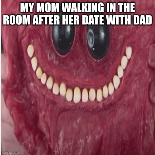 /: | MY MOM WALKING IN THE ROOM AFTER HER DATE WITH DAD | image tagged in tha boys | made w/ Imgflip meme maker