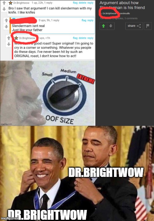Seriously dude? | DR.BRIGHTWOW; DR.BRIGHTWOW | image tagged in obama medal | made w/ Imgflip meme maker