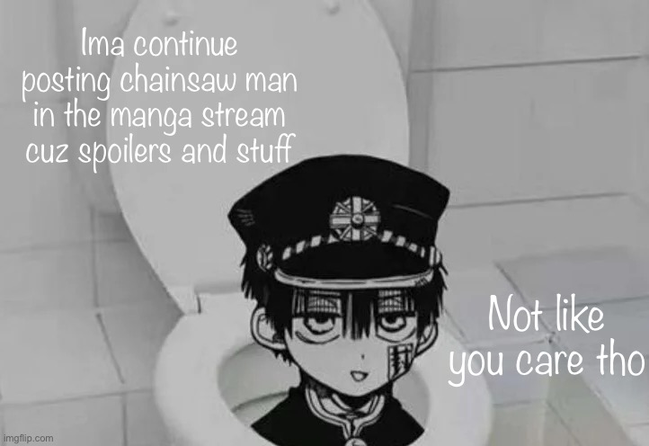 Hanako kun in Toilet | Ima continue posting chainsaw man in the manga stream cuz spoilers and stuff; Not like you care tho | image tagged in hanako kun in toilet | made w/ Imgflip meme maker