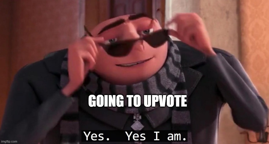 Gru yes, yes i am. | GOING TO UPVOTE | image tagged in gru yes yes i am | made w/ Imgflip meme maker