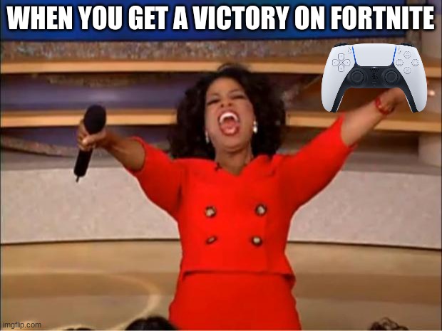 Oprah You Get A Meme | WHEN YOU GET A VICTORY ON FORTNITE | image tagged in memes,oprah you get a | made w/ Imgflip meme maker