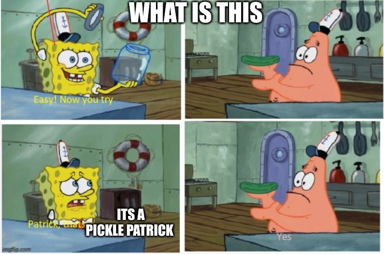Patrick thats a | WHAT IS THIS; ITS A PICKLE PATRICK | image tagged in patrick thats a | made w/ Imgflip meme maker