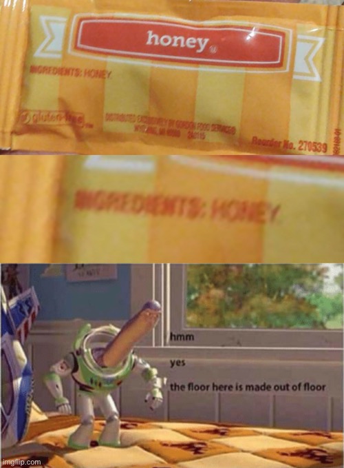 Honey is made of honey | image tagged in hmm yes the floor here is made out of floor,i love honey | made w/ Imgflip meme maker