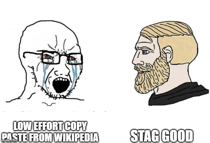 Soyboy Vs Yes Chad | STAG GOOD; LOW EFFORT COPY PASTE FROM WIKIPEDIA | image tagged in soyboy vs yes chad | made w/ Imgflip meme maker