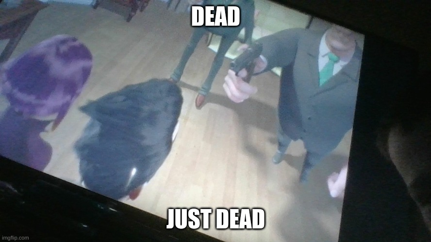 Dead, just dead, | DEAD; JUST DEAD | image tagged in dwegons gun scene | made w/ Imgflip meme maker