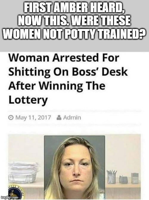 First Amber Heard, Now This |  FIRST AMBER HEARD, NOW THIS. WERE THESE WOMEN NOT POTTY TRAINED? | image tagged in amber heard,amber turd,shitting,pooping,funny,memes | made w/ Imgflip meme maker