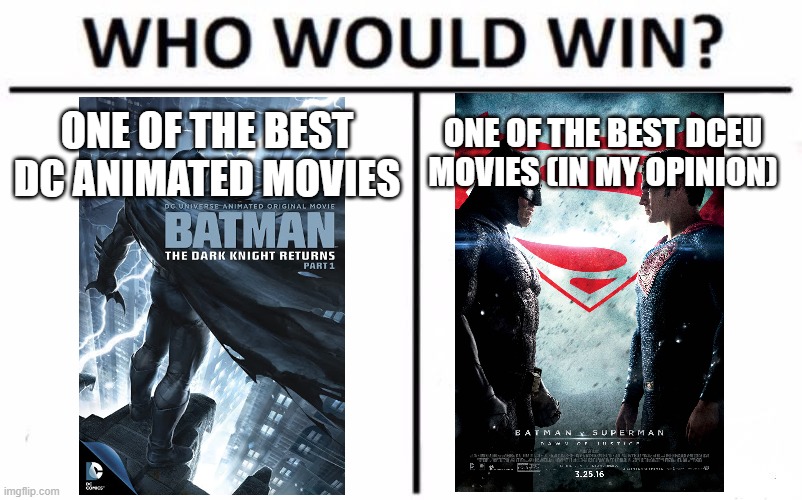 choose | ONE OF THE BEST DCEU MOVIES (IN MY OPINION); ONE OF THE BEST DC ANIMATED MOVIES | image tagged in memes,who would win | made w/ Imgflip meme maker