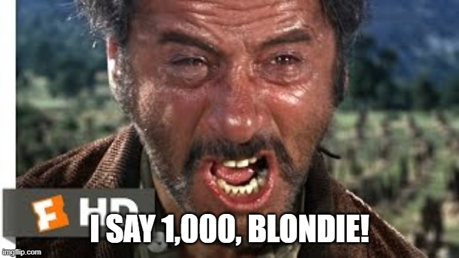I SAY 1,000, BLONDIE! | made w/ Imgflip meme maker