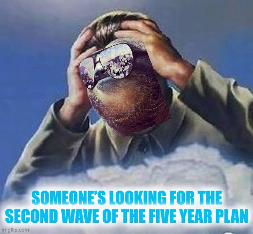Worrying Stalin | SOMEONE’S LOOKING FOR THE SECOND WAVE OF THE FIVE YEAR PLAN | image tagged in worrying stalin | made w/ Imgflip meme maker