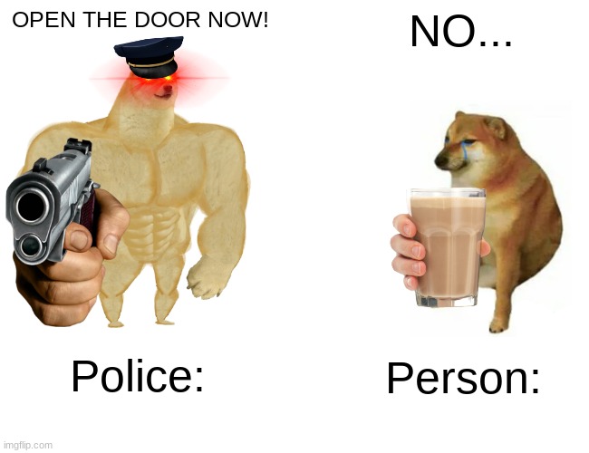 DOGE | OPEN THE DOOR NOW! NO... Police:; Person: | image tagged in memes,buff doge vs cheems,video games | made w/ Imgflip meme maker