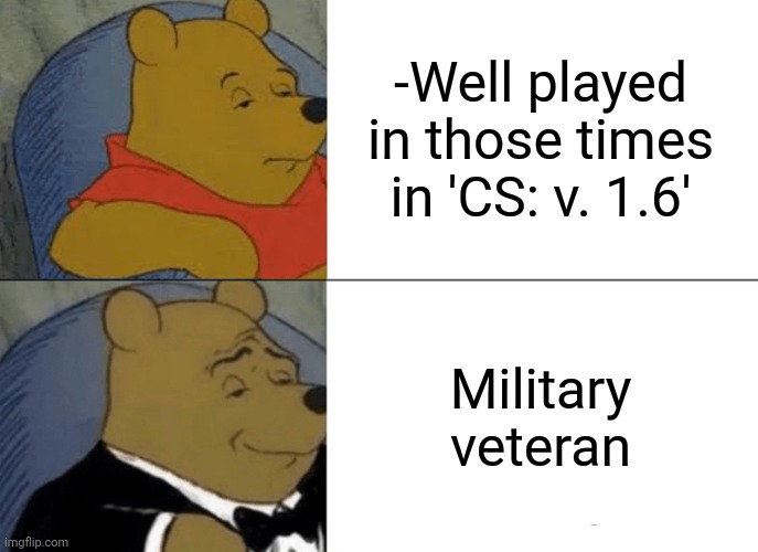 -Best over local web. | -Well played in those times in 'CS: v. 1.6'; Military veteran | image tagged in memes,tuxedo winnie the pooh,counter strike,military humor,assault weapons,sniper elite headshot | made w/ Imgflip meme maker