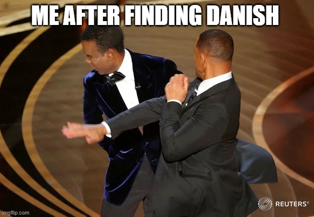 Will Smith punching Chris Rock | ME AFTER FINDING DANISH | image tagged in will smith punching chris rock | made w/ Imgflip meme maker
