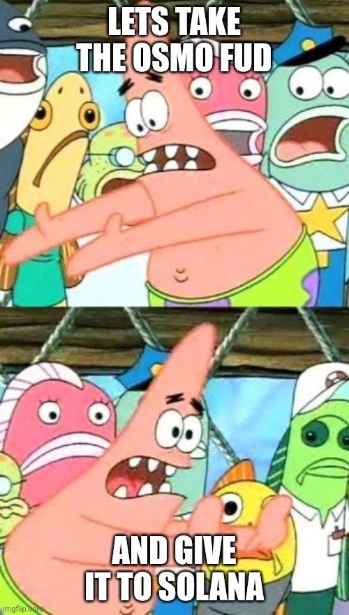 Put It Somewhere Else Patrick Meme | LETS TAKE THE OSMO FUD; AND GIVE IT TO SOLANA | image tagged in memes,put it somewhere else patrick | made w/ Imgflip meme maker