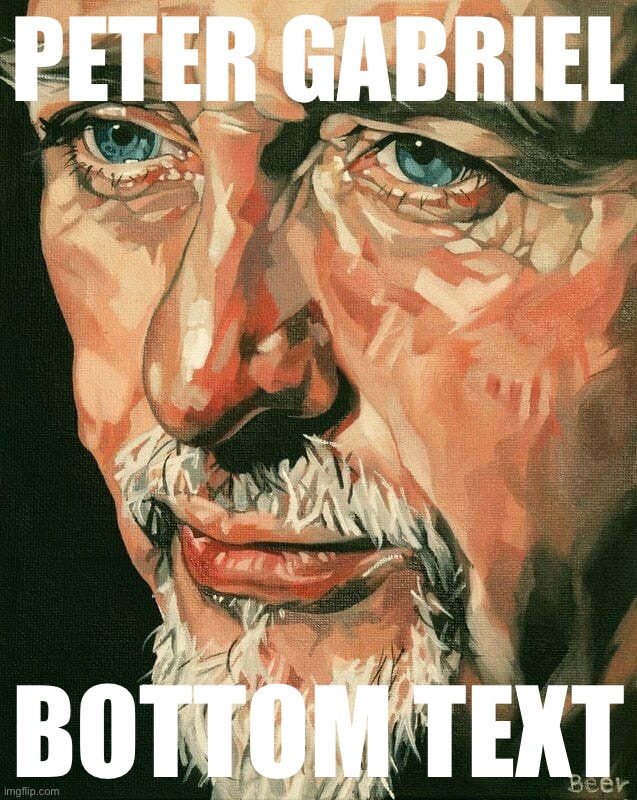 Lazy meme | PETER GABRIEL; BOTTOM TEXT | image tagged in peter gabriel fan art | made w/ Imgflip meme maker