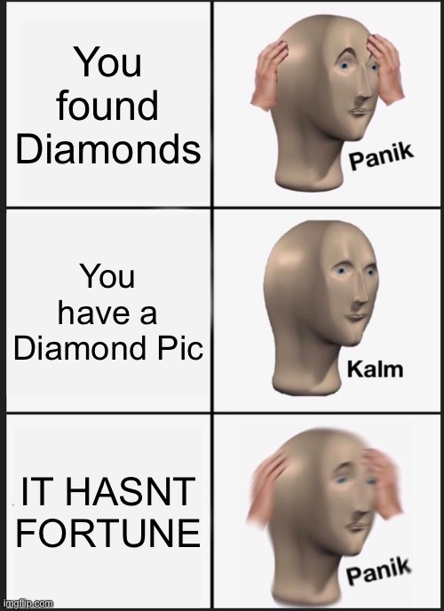 Panik Kalm Panik | You found Diamonds; You have a Diamond Pic; IT HASNT FORTUNE | image tagged in memes,panik kalm panik,minecraft,diamonds | made w/ Imgflip meme maker