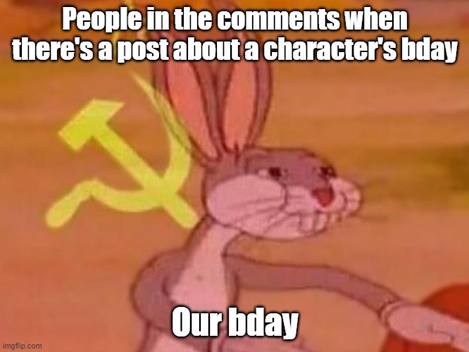 bugs bunny comunista | People in the comments when there's a post about a character's bday; Our bday | image tagged in bugs bunny comunista,memes,birthday,character,communism,social media | made w/ Imgflip meme maker