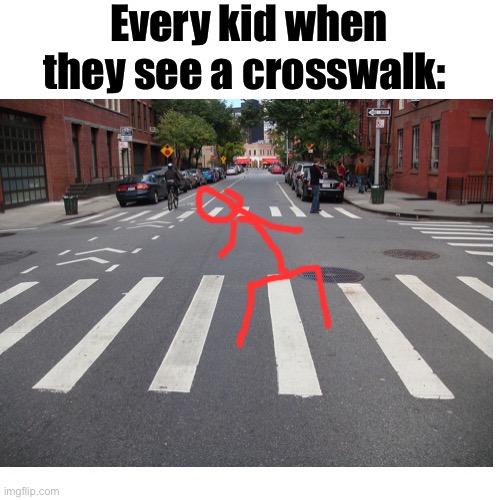 “Must not touch white” | Every kid when they see a crosswalk: | image tagged in e | made w/ Imgflip meme maker