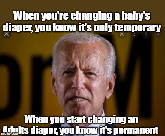 To quote one my favorite Men, "Sad" | When you're changing a baby's diaper, you know it's only temporary; When you start changing an Adults diaper, you know it's permanent | image tagged in memes | made w/ Imgflip meme maker