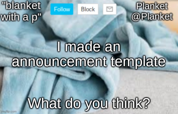 Planket anouncment template | I made an announcement template; What do you think? | image tagged in planket anouncment template | made w/ Imgflip meme maker