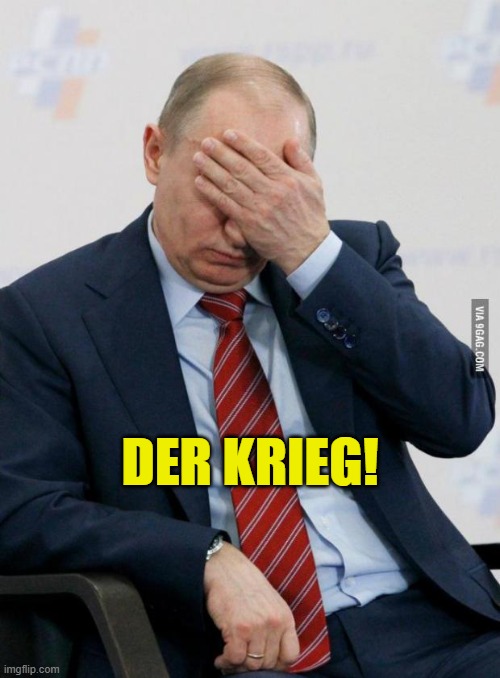 PUTIN - der Krieg | DER KRIEG! | image tagged in putin facepalm,der krieg | made w/ Imgflip meme maker