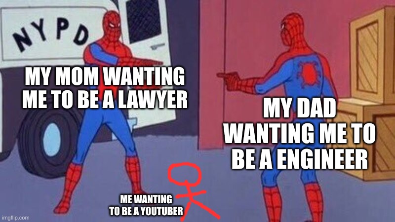 spiderman pointing at spiderman | MY MOM WANTING ME TO BE A LAWYER; MY DAD WANTING ME TO BE A ENGINEER; ME WANTING TO BE A YOUTUBER | image tagged in spiderman pointing at spiderman | made w/ Imgflip meme maker