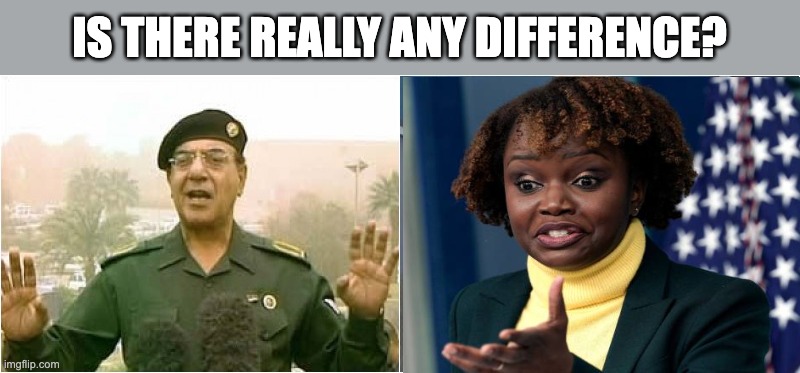 Out. Of. Touch. With. Reality. | IS THERE REALLY ANY DIFFERENCE? | image tagged in baghdad bob spicer,karine jean-pierre,foolish liberals,looney left,the economy is fine lol | made w/ Imgflip meme maker