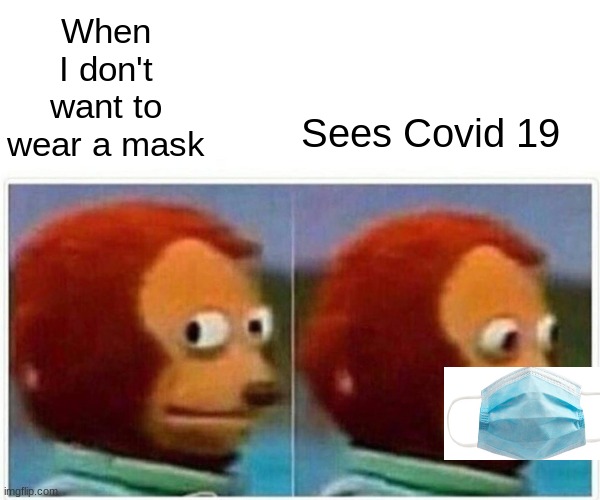 Monkey Puppet | When I don't want to wear a mask; Sees Covid 19 | image tagged in memes,monkey puppet | made w/ Imgflip meme maker