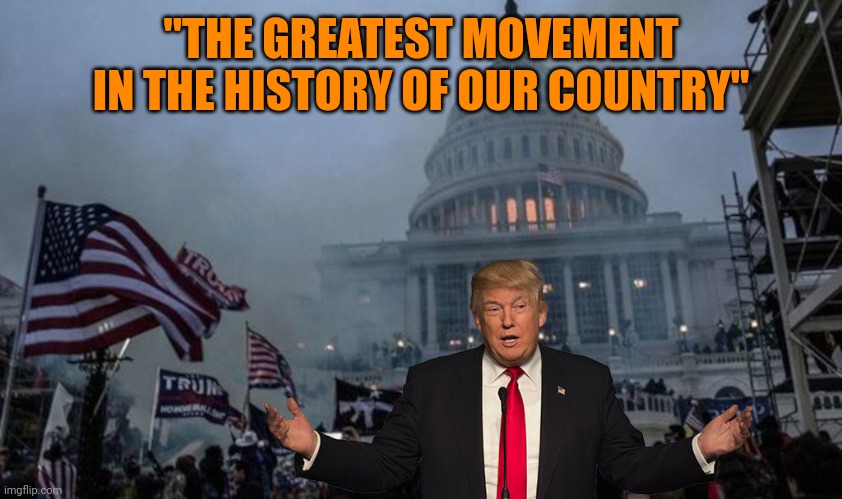 Funny that a failure thinks a failed coup is the biggest grandest ahahahahahahaha | "THE GREATEST MOVEMENT IN THE HISTORY OF OUR COUNTRY" | image tagged in misconstrued coup | made w/ Imgflip meme maker