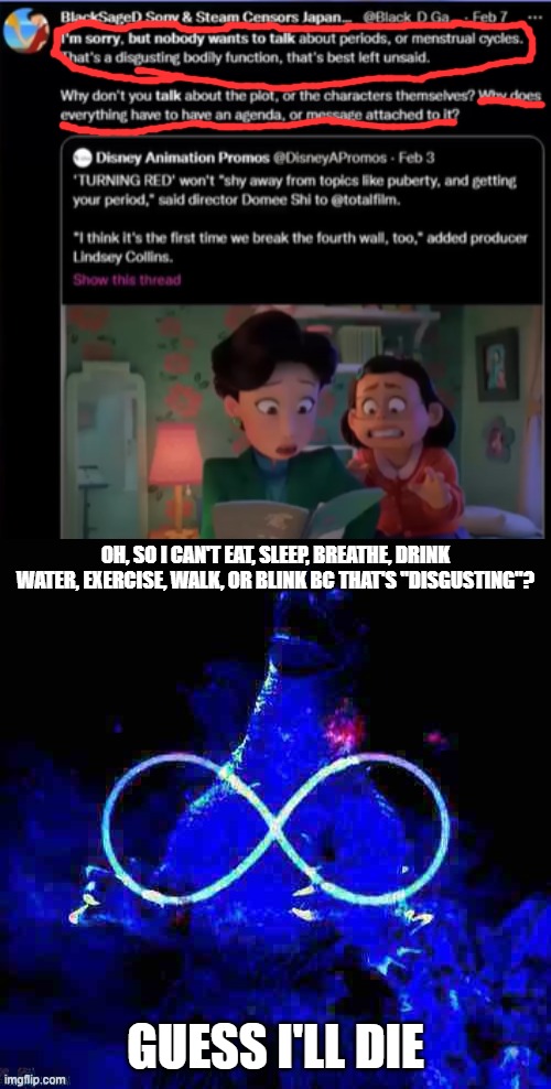 Why does everything have a message? Because that's what drives a movie like Godzilla '54 along. | OH, SO I CAN'T EAT, SLEEP, BREATHE, DRINK WATER, EXERCISE, WALK, OR BLINK BC THAT'S "DISGUSTING"? GUESS I'LL DIE | image tagged in infinity laughing godzilla deep-fried 2,turning red | made w/ Imgflip meme maker