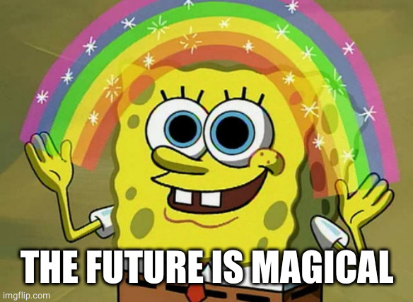 Imagination Spongebob Meme | THE FUTURE IS MAGICAL | image tagged in memes,imagination spongebob | made w/ Imgflip meme maker