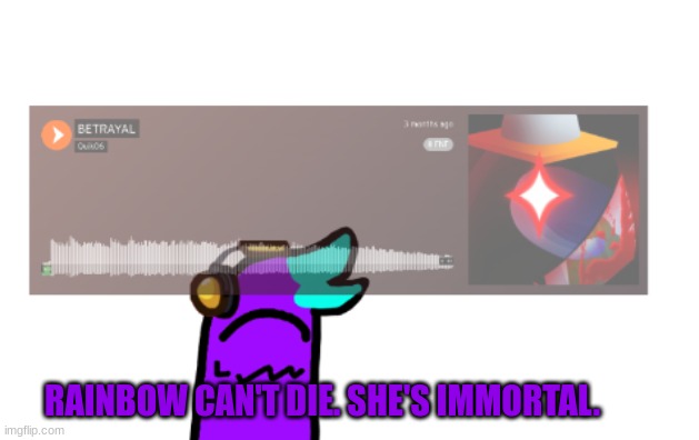 RAINBOW CAN'T DIE. SHE'S IMMORTAL. | made w/ Imgflip meme maker