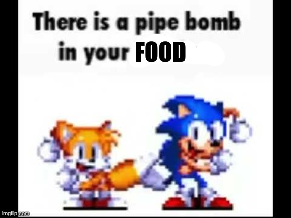 There is a pipe bomb in your mailbox | FOOD | image tagged in there is a pipe bomb in your mailbox | made w/ Imgflip meme maker