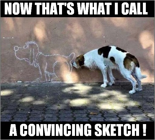 The Magical Power Of Art ! | NOW THAT'S WHAT I CALL; A CONVINCING SKETCH ! | image tagged in dogs,art,sniff | made w/ Imgflip meme maker