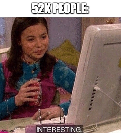 iCarly Interesting | 52K PEOPLE: | image tagged in icarly interesting | made w/ Imgflip meme maker