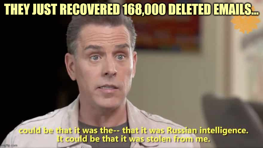 but but... Jan 6... | THEY JUST RECOVERED 168,000 DELETED EMAILS... | image tagged in hunter biden,biden,crime,family | made w/ Imgflip meme maker