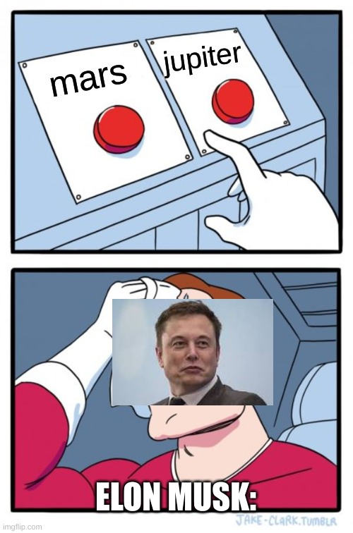 Two Buttons Meme | jupiter; mars; ELON MUSK: | image tagged in memes,two buttons | made w/ Imgflip meme maker
