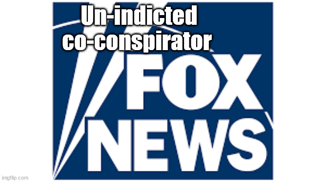 Un-indicted co-conspirator | Un-indicted
co-conspirator | image tagged in fox news | made w/ Imgflip meme maker