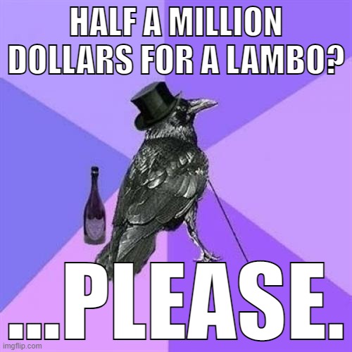 no one tries to harm madam | HALF A MILLION DOLLARS FOR A LAMBO? ...PLEASE. | image tagged in memes,rich raven | made w/ Imgflip meme maker