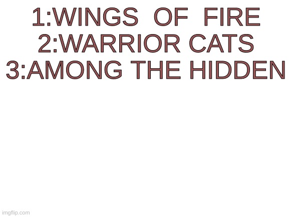 a few book sries i would suggest (another one in tags) | 1:WINGS  OF  FIRE


2:WARRIOR CATS


3:AMONG THE HIDDEN | image tagged in gregor the overlander,there is a lot of violence | made w/ Imgflip meme maker