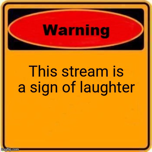 Warning Sign | This stream is a sign of laughter | image tagged in memes,warning sign | made w/ Imgflip meme maker