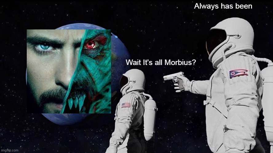 Wait, It's all Morbius? | Always has been; Wait It's all Morbius? | image tagged in memes,always has been | made w/ Imgflip meme maker