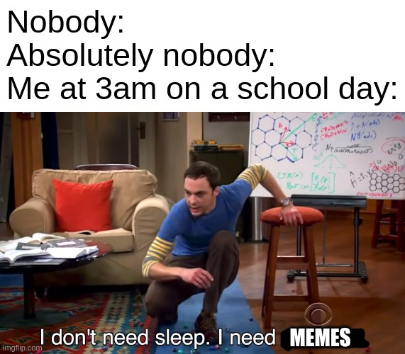 Last day of school is tomorrow for me!!! | Nobody:
Absolutely nobody:
Me at 3am on a school day:; MEMES | image tagged in i don't need sleep i need answers,school,memes | made w/ Imgflip meme maker